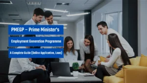 PMEGP (Prime Minister's Employment Generation Programme) – A Complete Guide (Online Application, Loan)