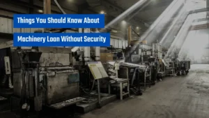 Things You Should Know About Machinery Loan Without Security